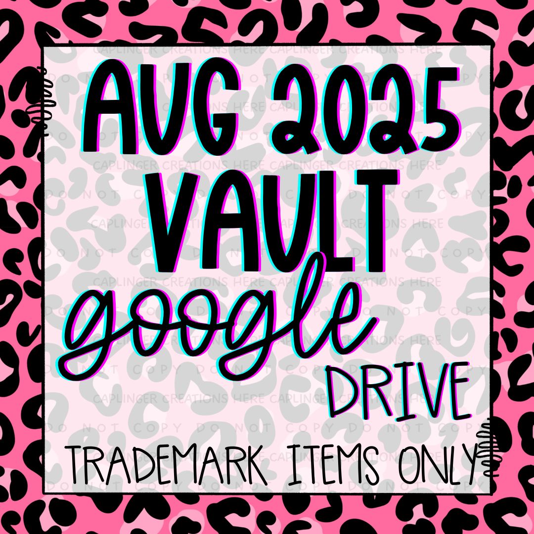 ***VAULT TM ONLY*** AUGUST 2025 GOOGLE DRIVE