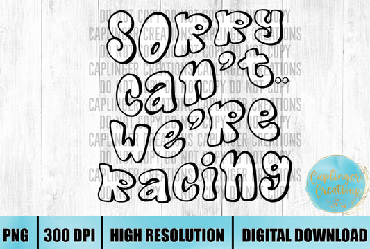 Sorry can't were racing - Digital download 300DPI PNG FILE