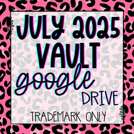 ***VAULT TM ONLY***  JULY 2025 GOOGLE DRIVE
