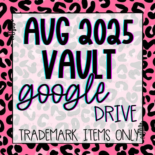 ***VAULT TM ONLY***  AUGUST 2025 GOOGLE DRIVE